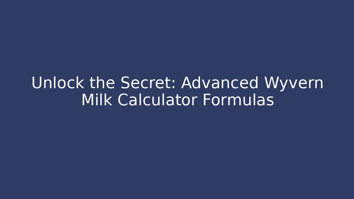 Unlock the Secret: Advanced Wyvern Milk Calculator Formulas