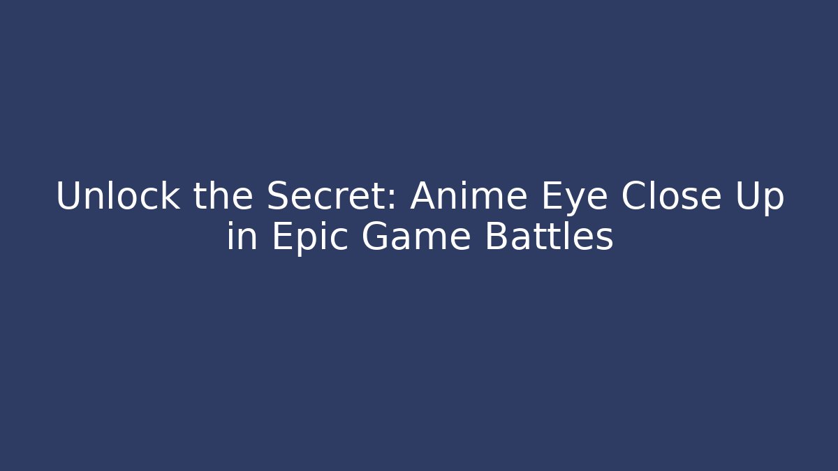 Unlock the Secret: Anime Eye Close Up in Epic Game Battles