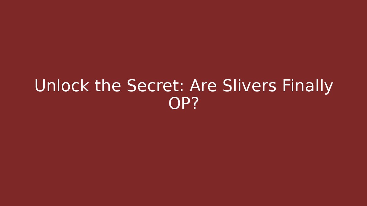 Unlock the Secret: Are Slivers Finally OP?
