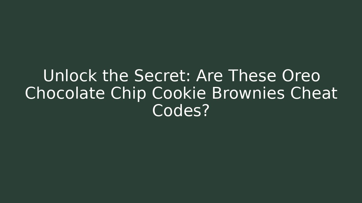 Unlock the Secret: Are These Oreo Chocolate Chip Cookie Brownies Cheat Codes?