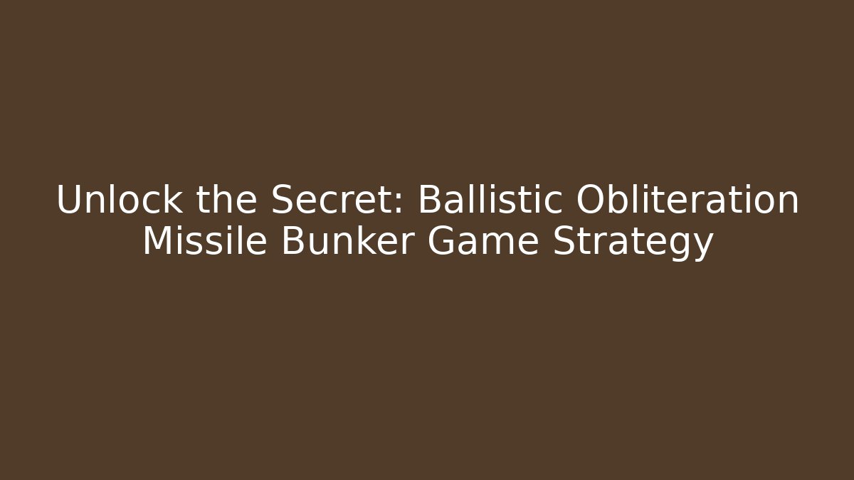 Unlock the Secret: Ballistic Obliteration Missile Bunker Game Strategy