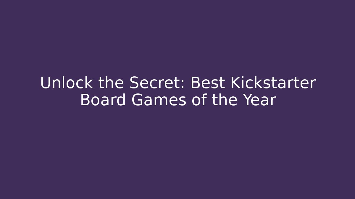 Unlock the Secret: Best Kickstarter Board Games of the Year