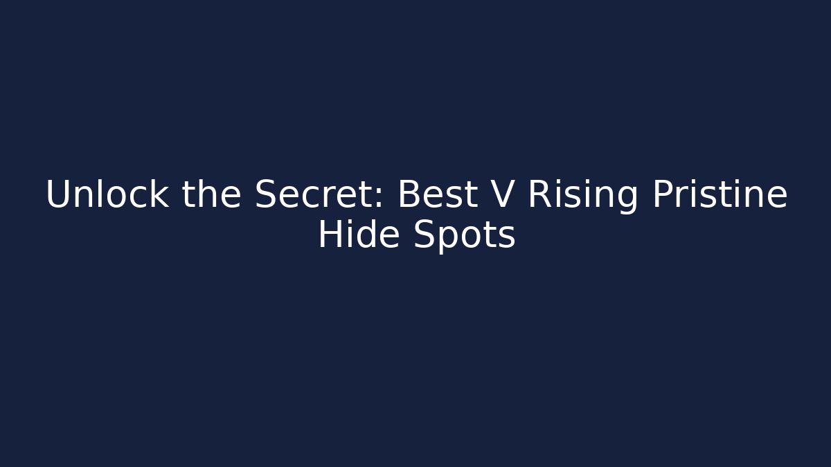 Unlock the Secret: Best V Rising Pristine Hide Spots - Critter Realm