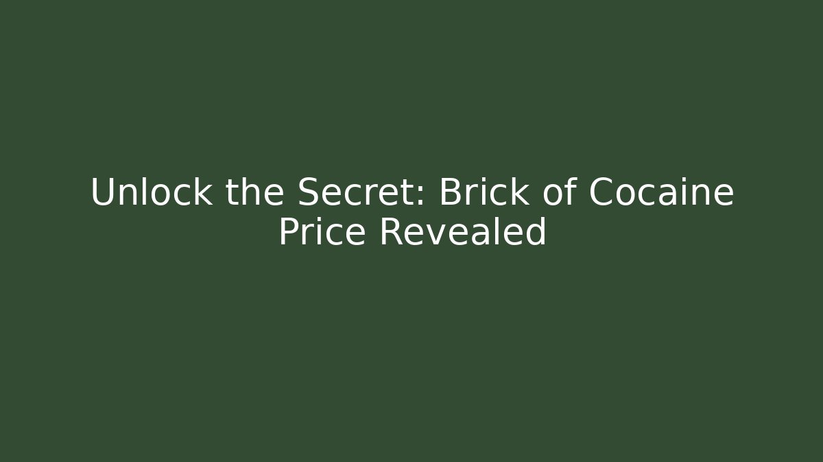 Unlock the Secret: Brick of Cocaine Price Revealed
