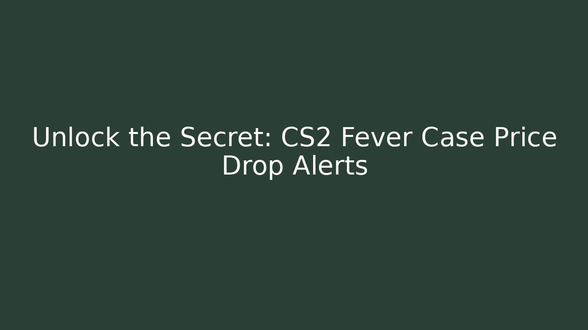 Unlock the Secret: CS2 Fever Case Price Drop Alerts