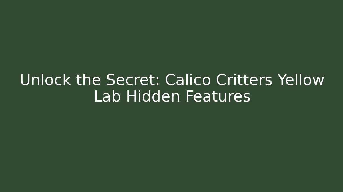 Unlock the Secret: Calico Critters Yellow Lab Hidden Features