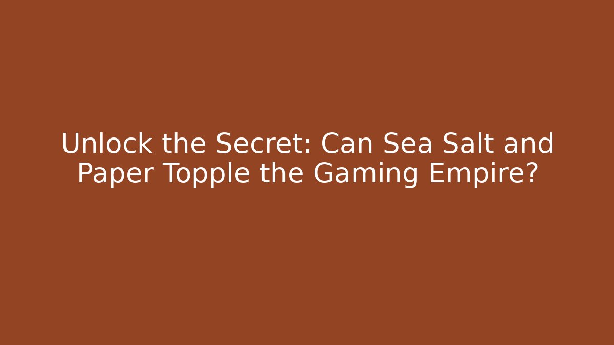 Unlock the Secret: Can Sea Salt and Paper Topple the Gaming Empire?