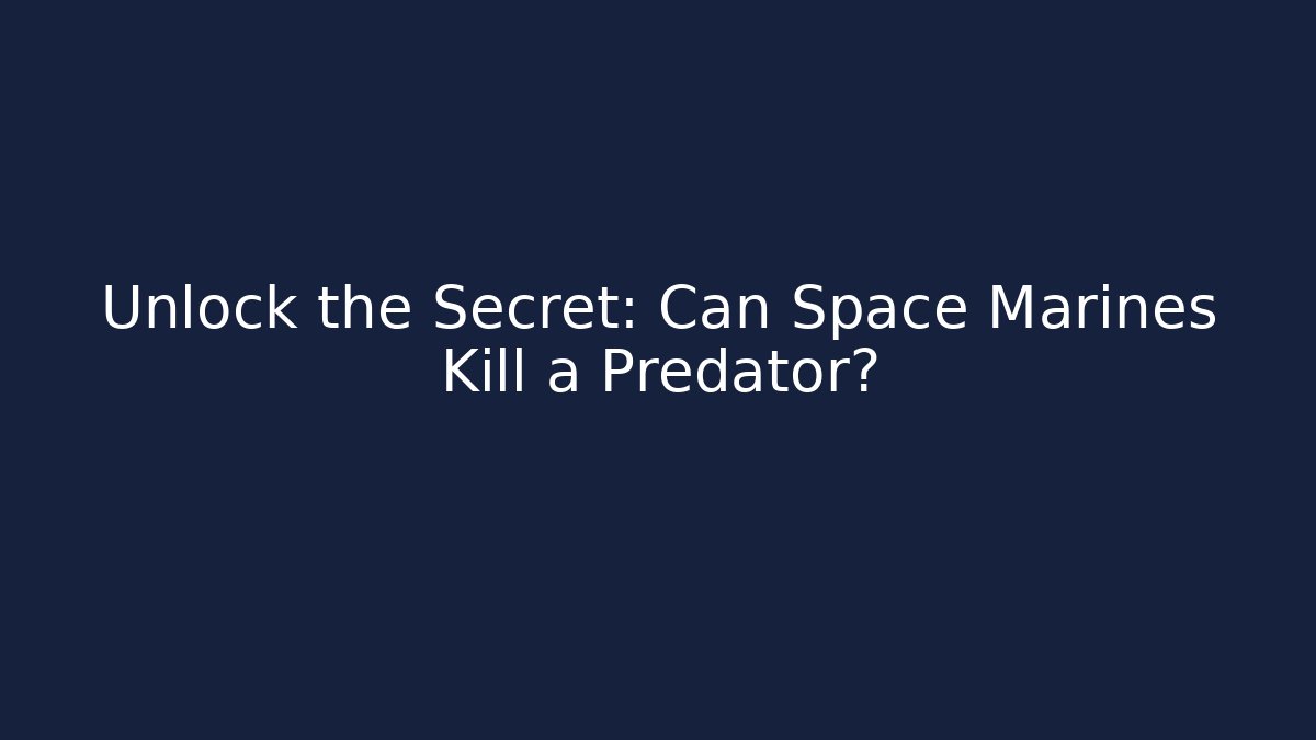 Unlock the Secret: Can Space Marines Kill a Predator?