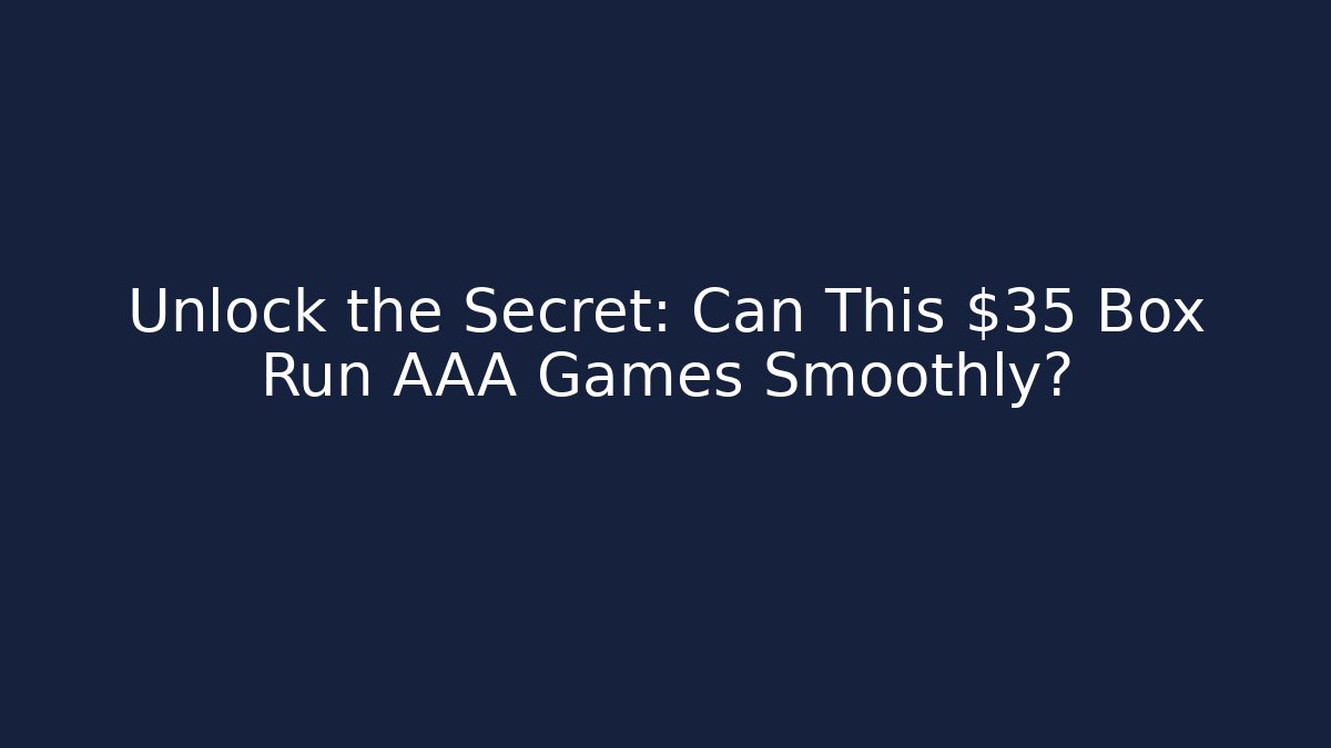 Unlock the Secret: Can This $35 Box Run AAA Games Smoothly?