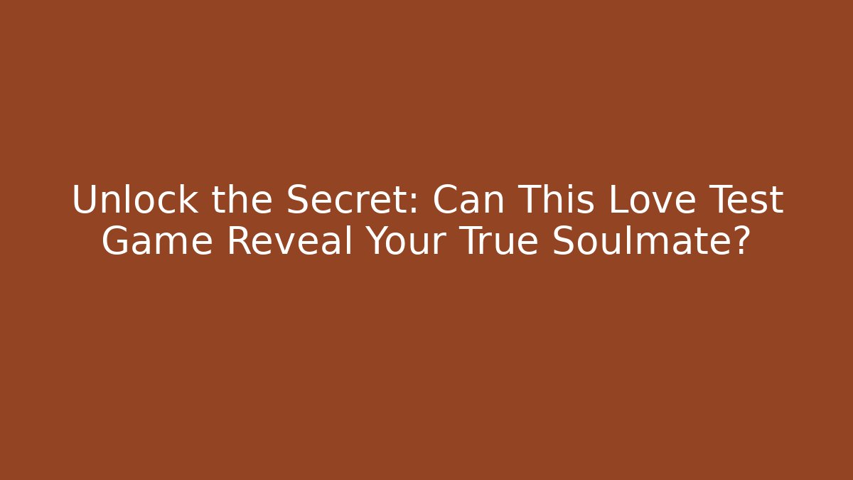 Unlock the Secret: Can This Love Test Game Reveal Your True Soulmate?