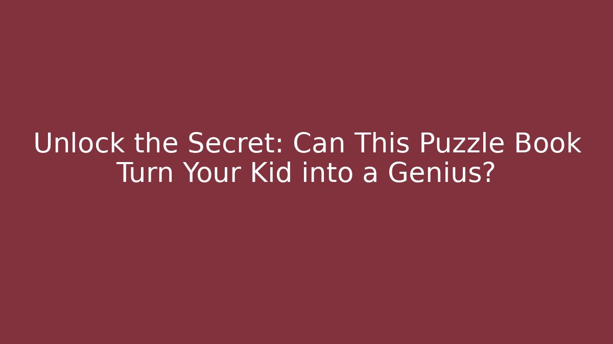 Unlock the Secret: Can This Puzzle Book Turn Your Kid into a Genius?