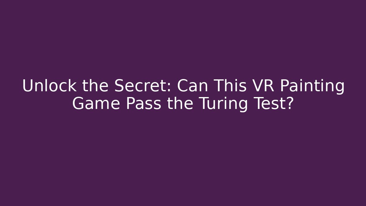 Unlock the Secret: Can This VR Painting Game Pass the Turing Test?