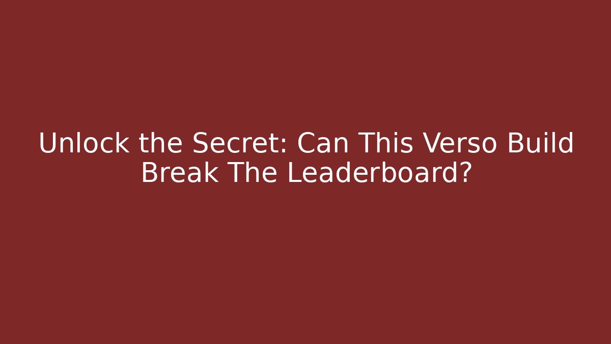 Unlock the Secret: Can This Verso Build Break The Leaderboard?