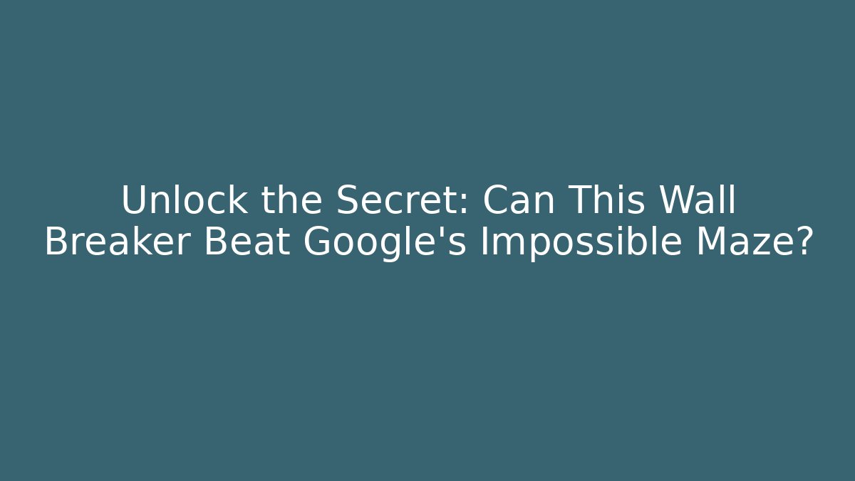 Unlock the Secret: Can This Wall Breaker Beat Google's Impossible Maze?