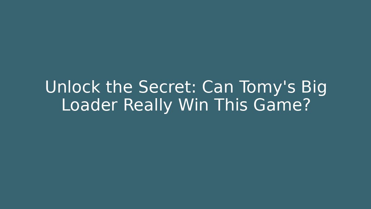 Unlock the Secret: Can Tomy's Big Loader Really Win This Game?