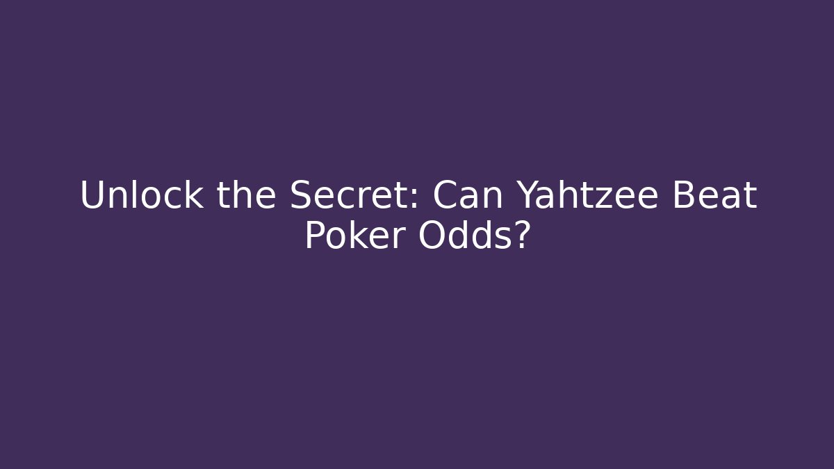 Unlock the Secret: Can Yahtzee Beat Poker Odds?