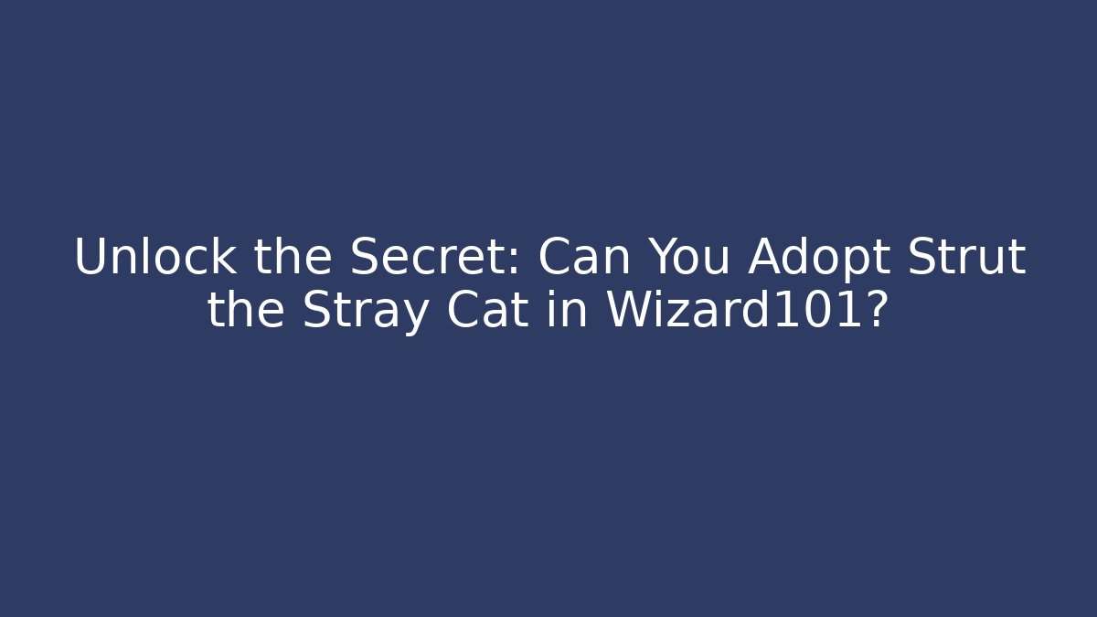 Unlock the Secret: Can You Adopt Strut the Stray Cat in Wizard101?