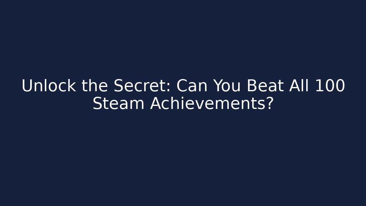 Unlock the Secret: Can You Beat All 100 Steam Achievements?