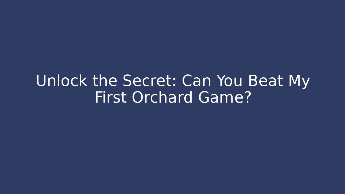 Unlock the Secret: Can You Beat My First Orchard Game?