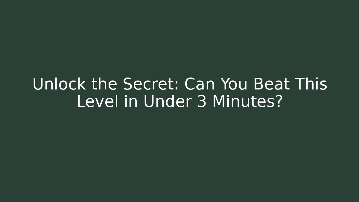 Unlock the Secret: Can You Beat This Level in Under 3 Minutes?