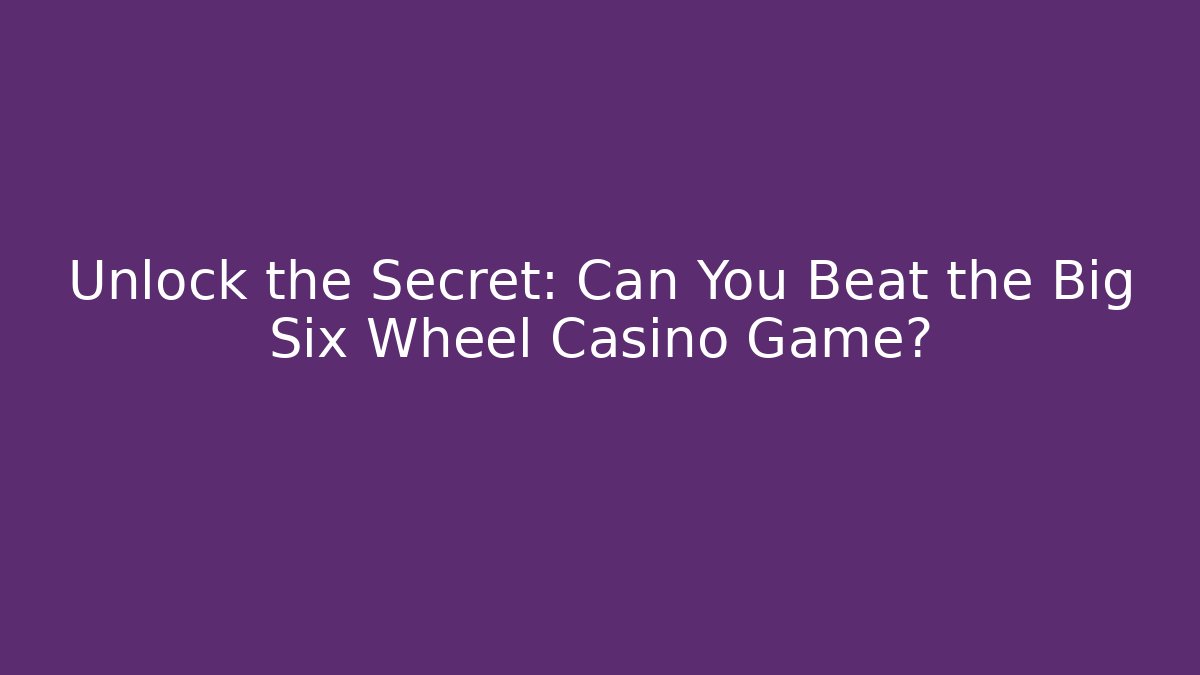 Unlock the Secret: Can You Beat the Big Six Wheel Casino Game?