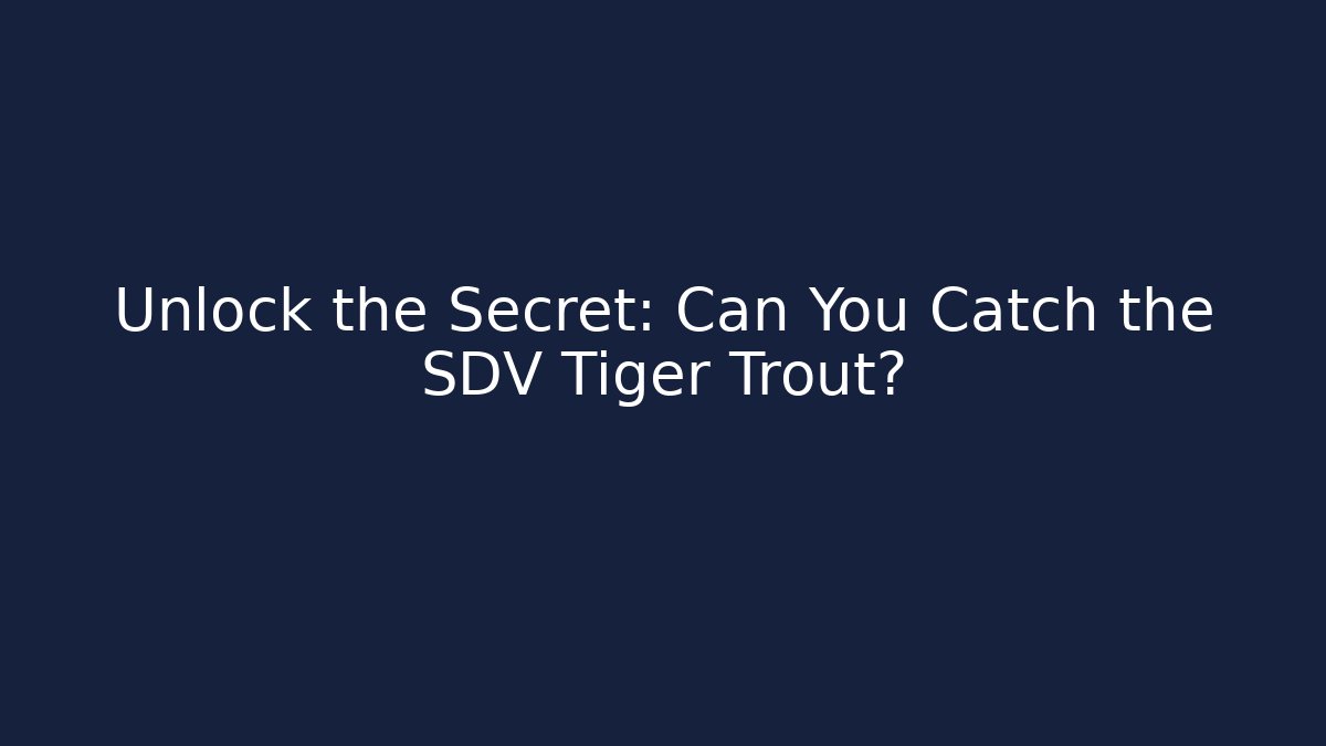 Unlock the Secret: Can You Catch the SDV Tiger Trout?