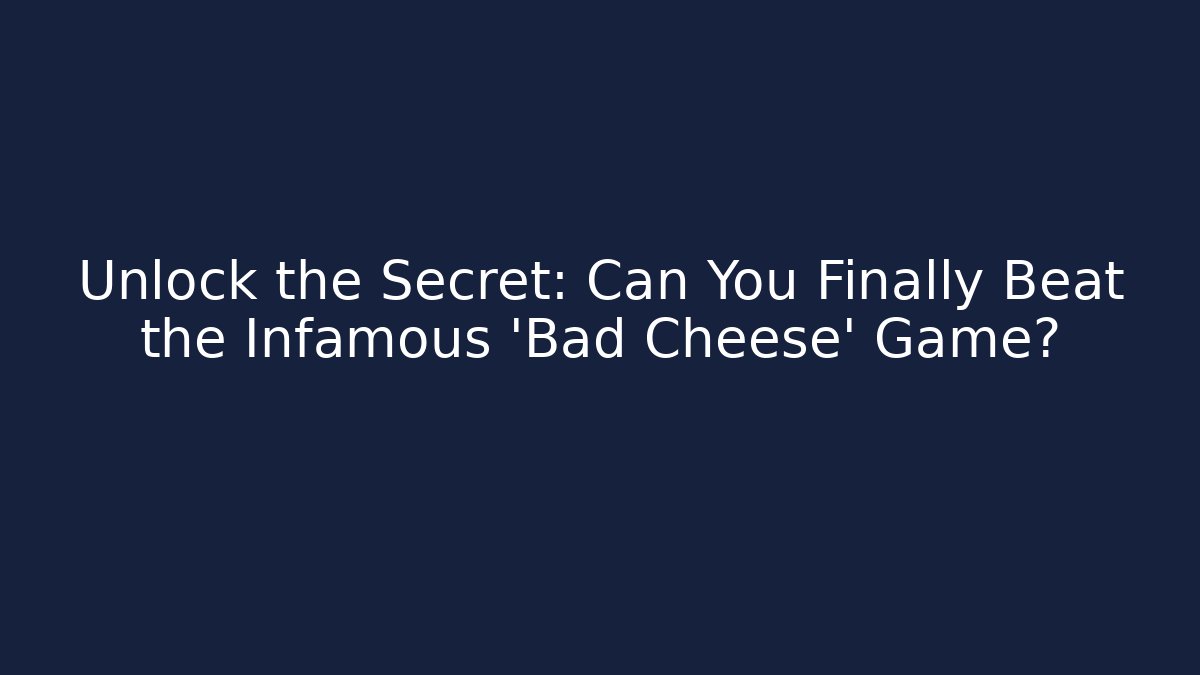 Unlock the Secret: Can You Finally Beat the Infamous 'Bad Cheese' Game?