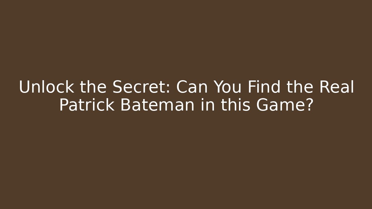 Unlock the Secret: Can You Find the Real Patrick Bateman in this Game?