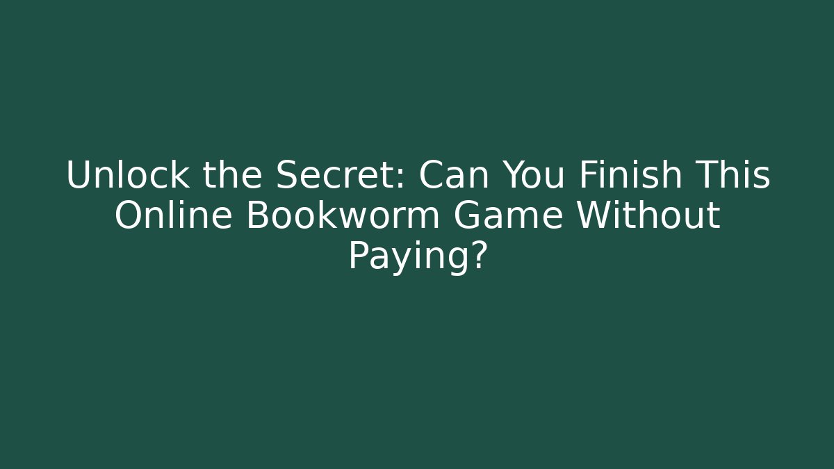 Unlock the Secret: Can You Finish This Online Bookworm Game Without Paying?
