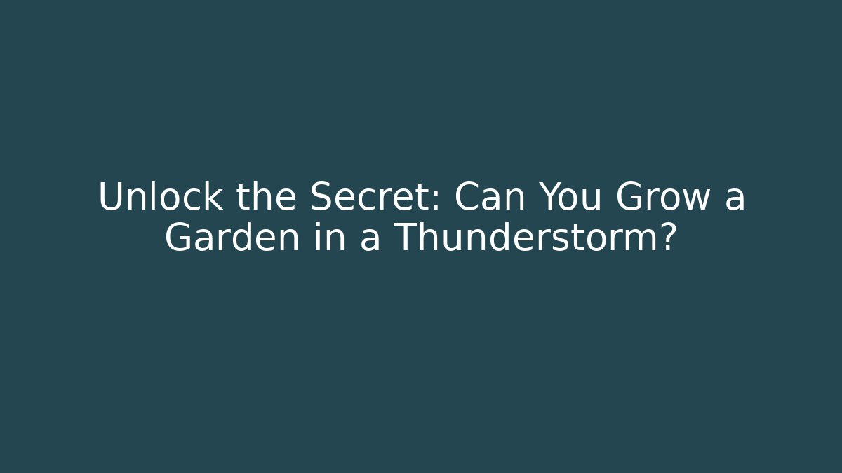 Unlock the Secret: Can You Grow a Garden in a Thunderstorm?