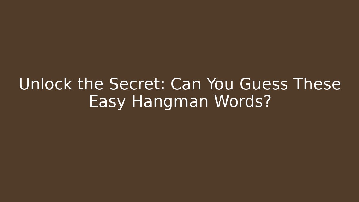 Unlock the Secret: Can You Guess These Easy Hangman Words?