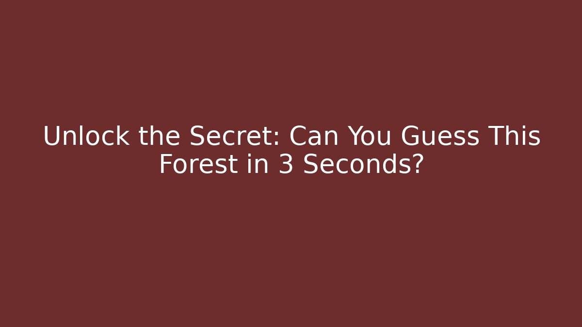 Unlock the Secret: Can You Guess This Forest in 3 Seconds?