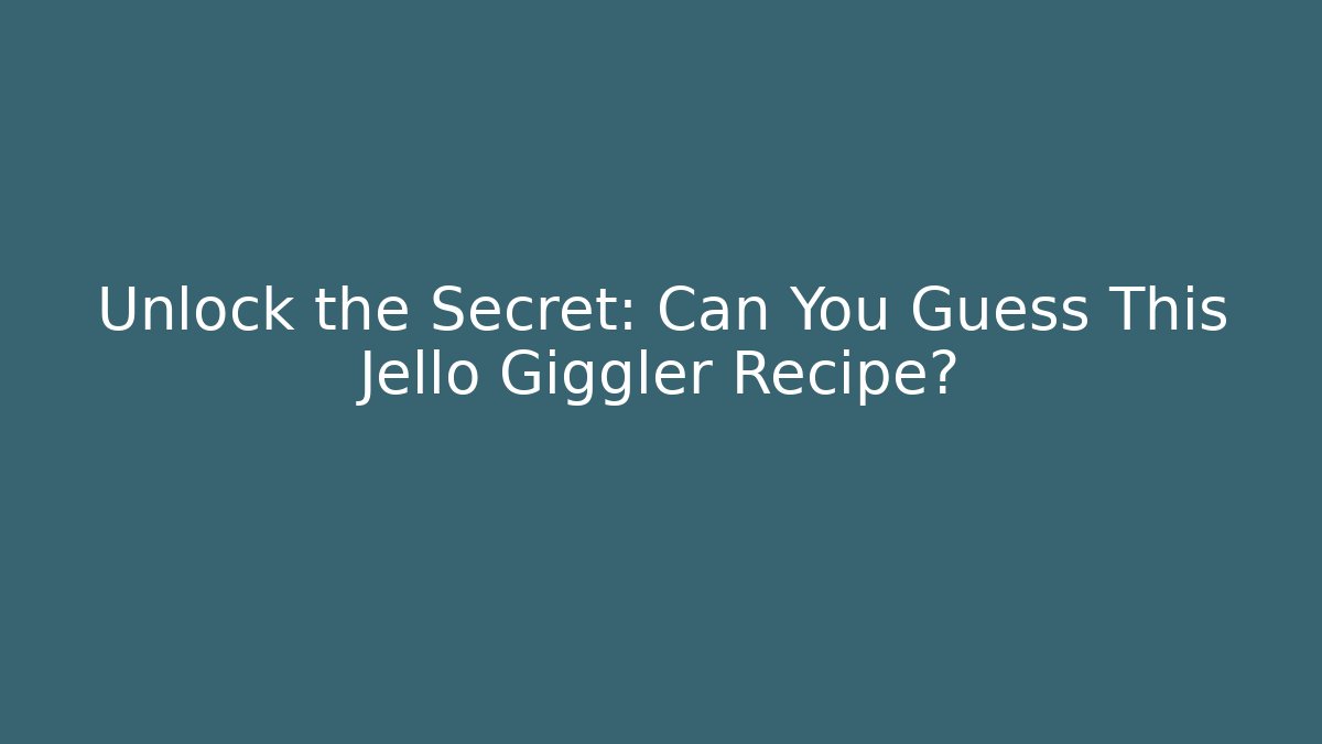 Unlock the Secret: Can You Guess This Jello Giggler Recipe?
