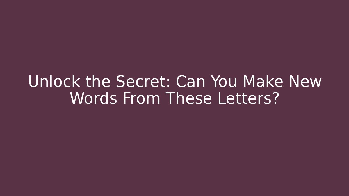 Unlock the Secret: Can You Make New Words From These Letters?