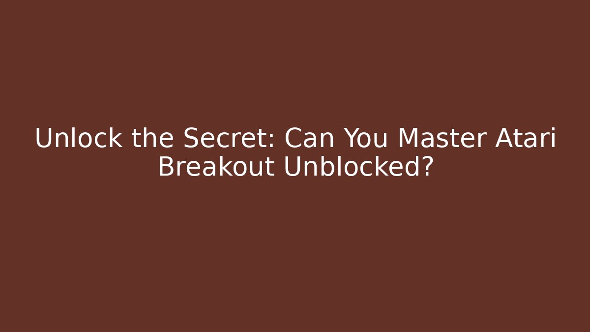 Unlock the Secret: Can You Master Atari Breakout Unblocked?