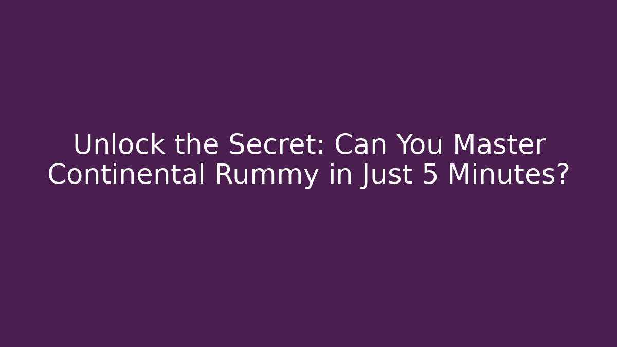 Unlock the Secret: Can You Master Continental Rummy in Just 5 Minutes?