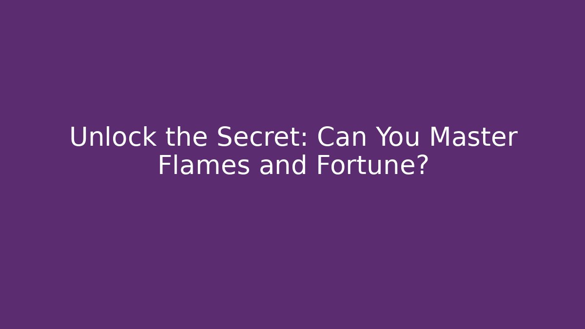 Unlock the Secret: Can You Master Flames and Fortune?