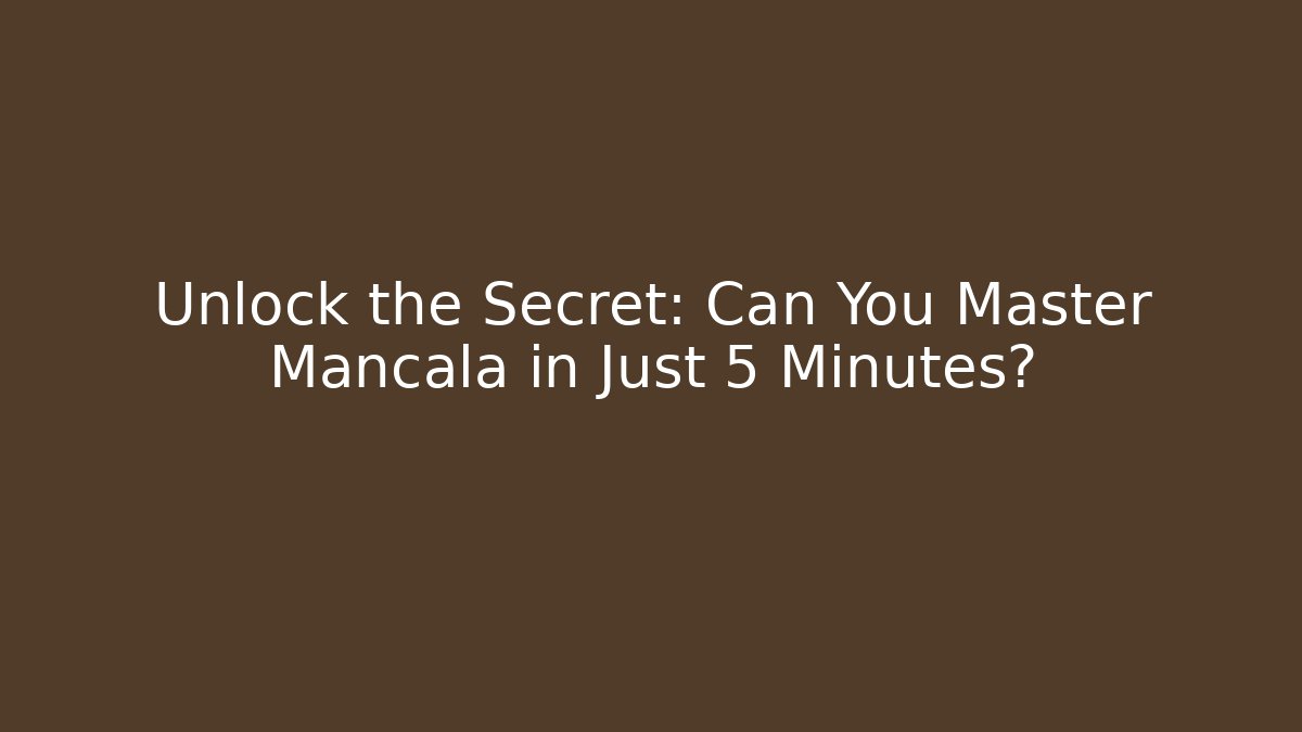 Unlock the Secret: Can You Master Mancala in Just 5 Minutes?