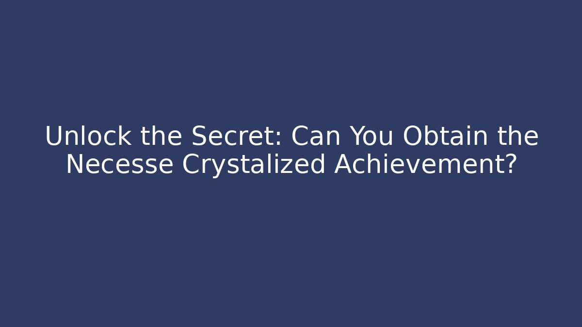 Unlock the Secret: Can You Obtain the Necesse Crystalized Achievement?