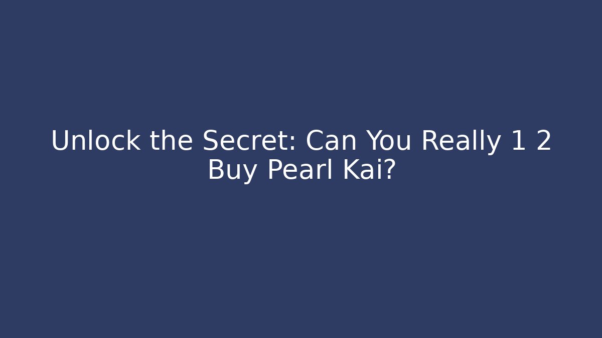 Unlock the Secret: Can You Really 1 2 Buy Pearl Kai?