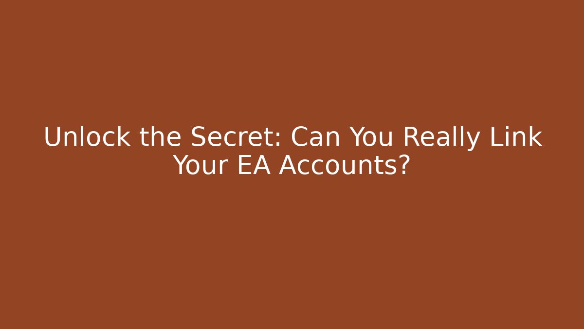 Unlock the Secret: Can You Really Link Your EA Accounts?
