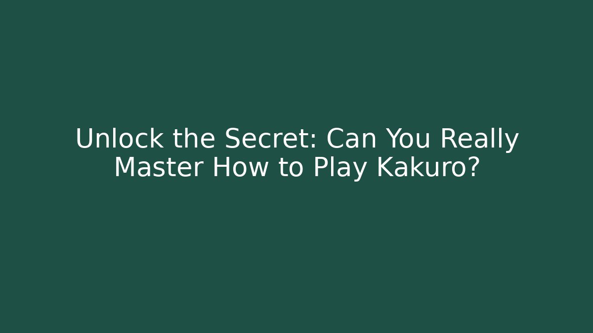 Unlock the Secret: Can You Really Master How to Play Kakuro?