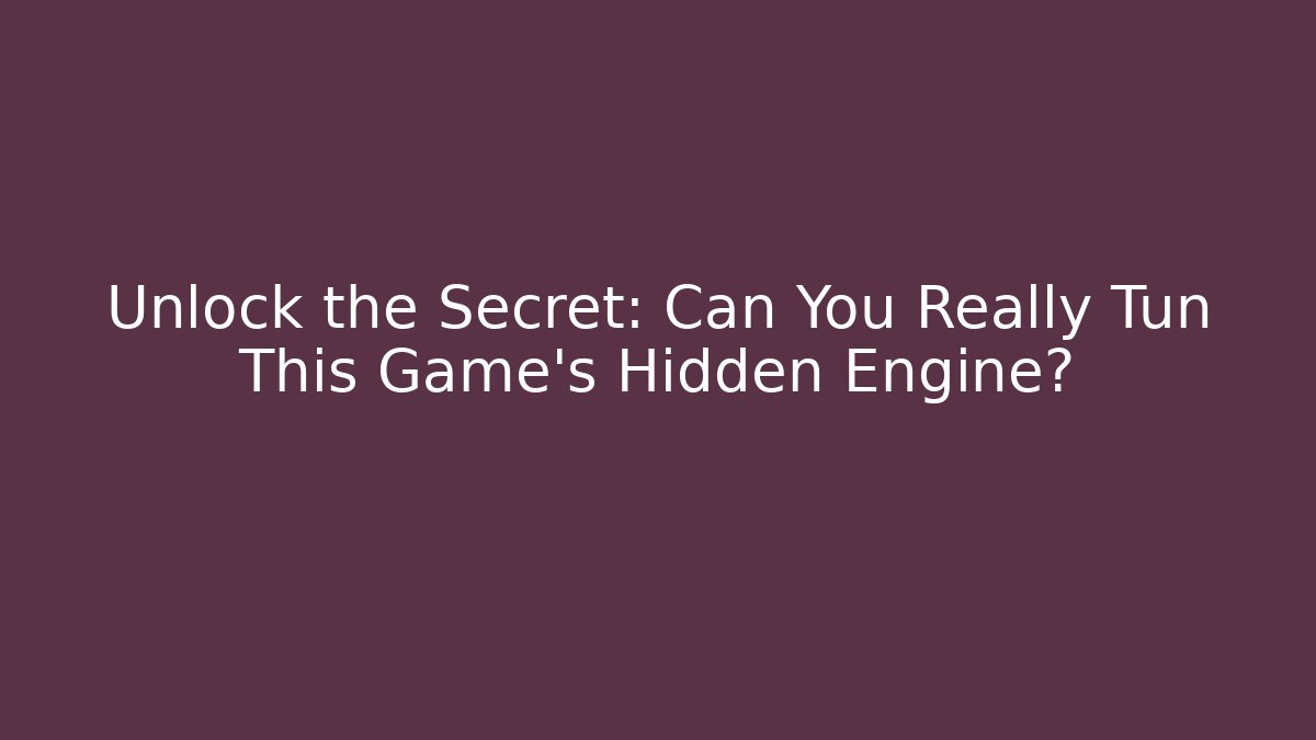 Unlock the Secret: Can You Really Tun This Game's Hidden Engine?