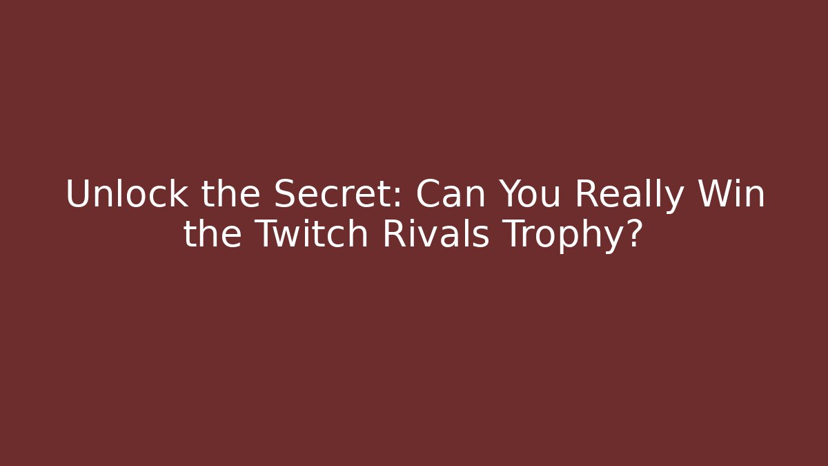 Unlock the Secret: Can You Really Win the Twitch Rivals Trophy?