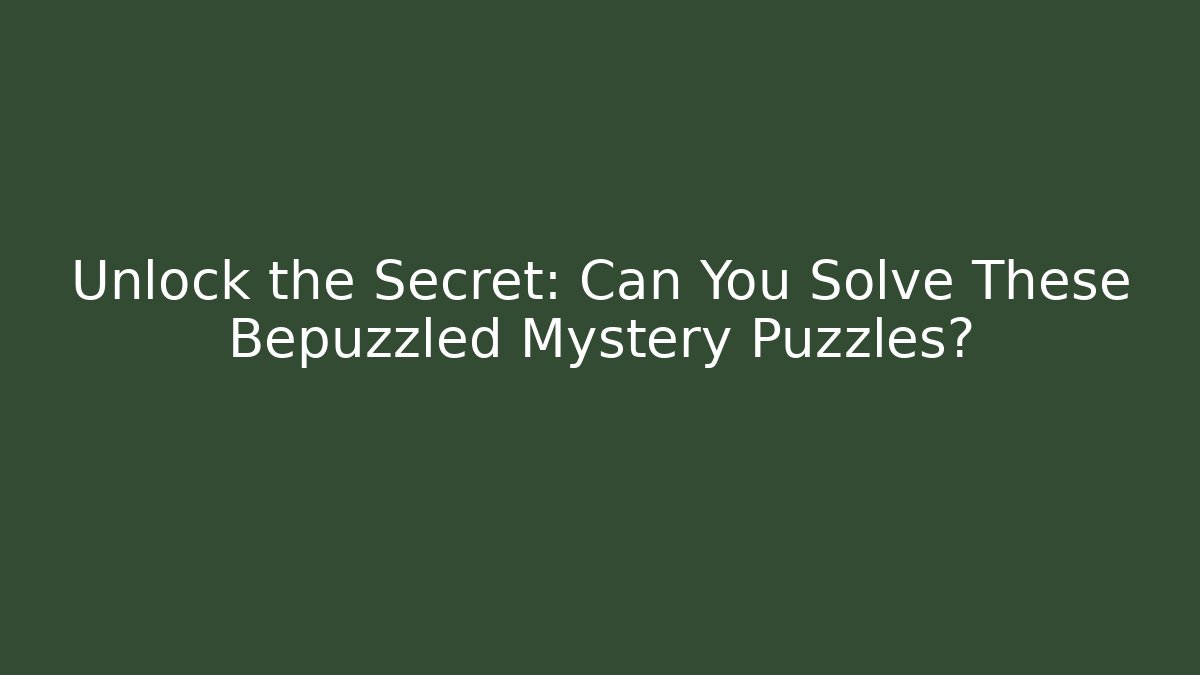 Unlock the Secret: Can You Solve These Bepuzzled Mystery Puzzles?