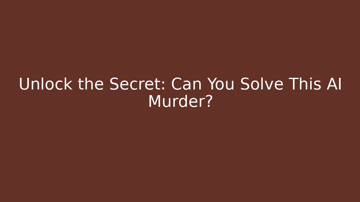 Unlock the Secret: Can You Solve This AI Murder?