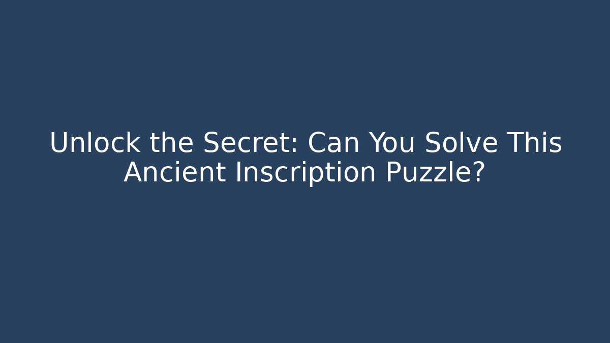 Unlock the Secret: Can You Solve This Ancient Inscription Puzzle?