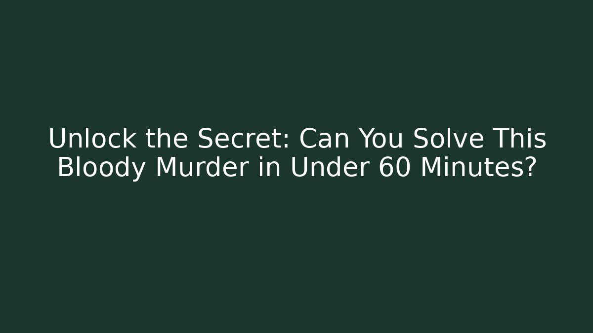 Unlock the Secret: Can You Solve This Bloody Murder in Under 60 Minutes?