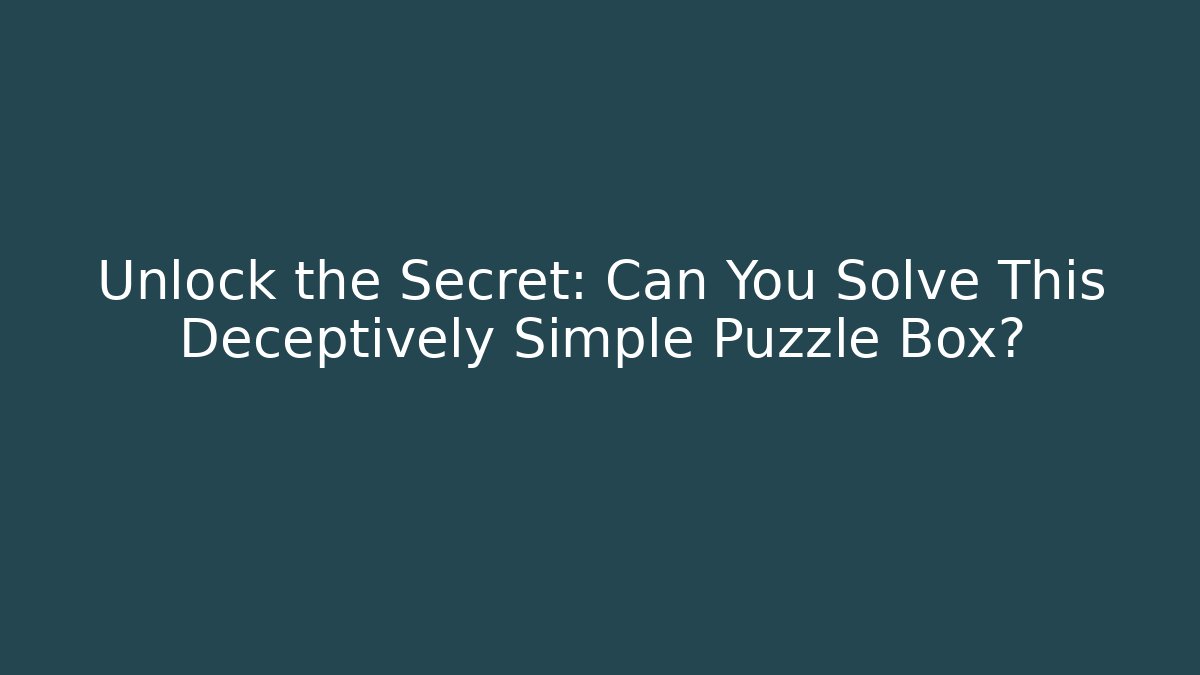 Unlock the Secret: Can You Solve This Deceptively Simple Puzzle Box? - Critter Realm