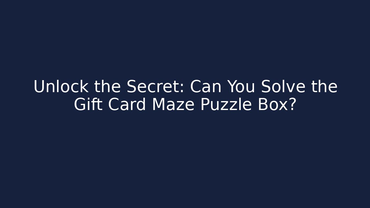 Unlock the Secret: Can You Solve the Gift Card Maze Puzzle Box?